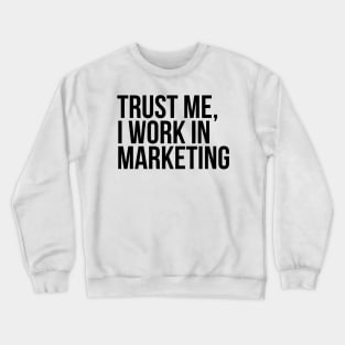 Trust me, I work in marketing Crewneck Sweatshirt